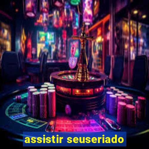 assistir seuseriado